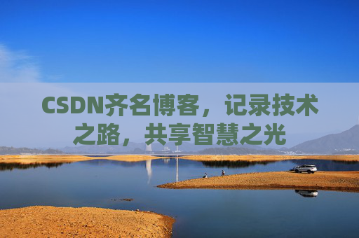 CSDN齐名博客，记录技术之路，共享智慧之光